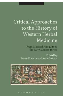 Critical Approaches To The History Of Western Herbal Medicine: From Classical Antiquity To The Early Modern Period